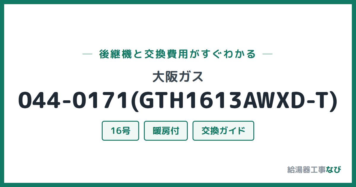 大阪ガス 044-0171(GTH1613AWXD-T)の後継機と交換費用ガイド