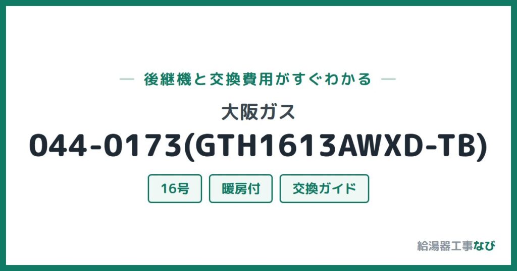 大阪ガス 044-0173(GTH1613AWXD-TB)の後継機と交換費用ガイド