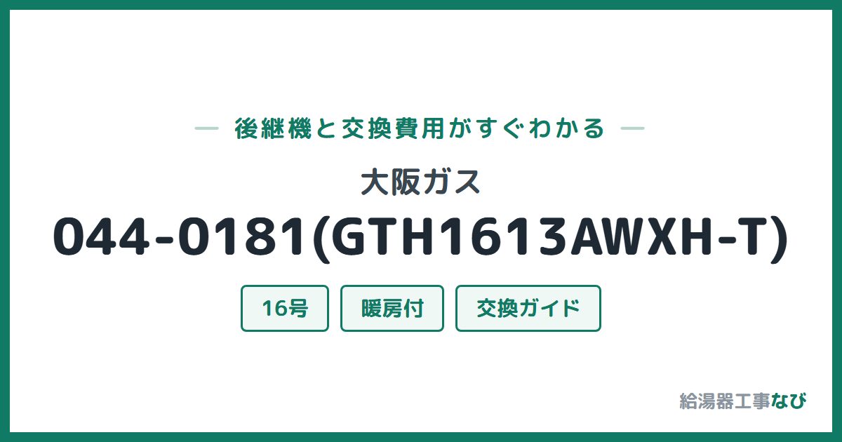 大阪ガス 044-0181(GTH1613AWXH-T)の後継機と交換費用ガイド