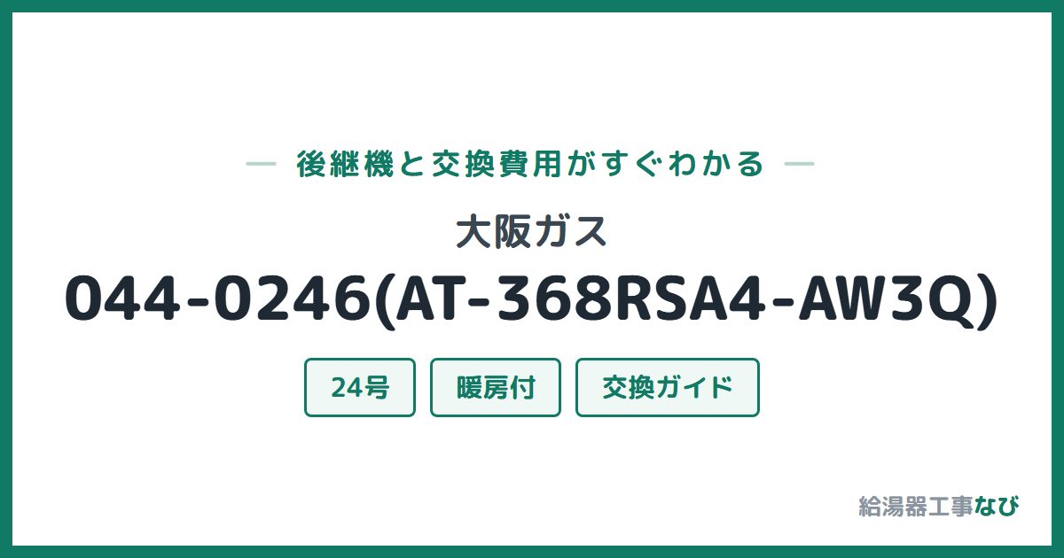 大阪ガス 044-0246(AT-368RSA4-AW3Q)の後継機と交換費用ガイド
