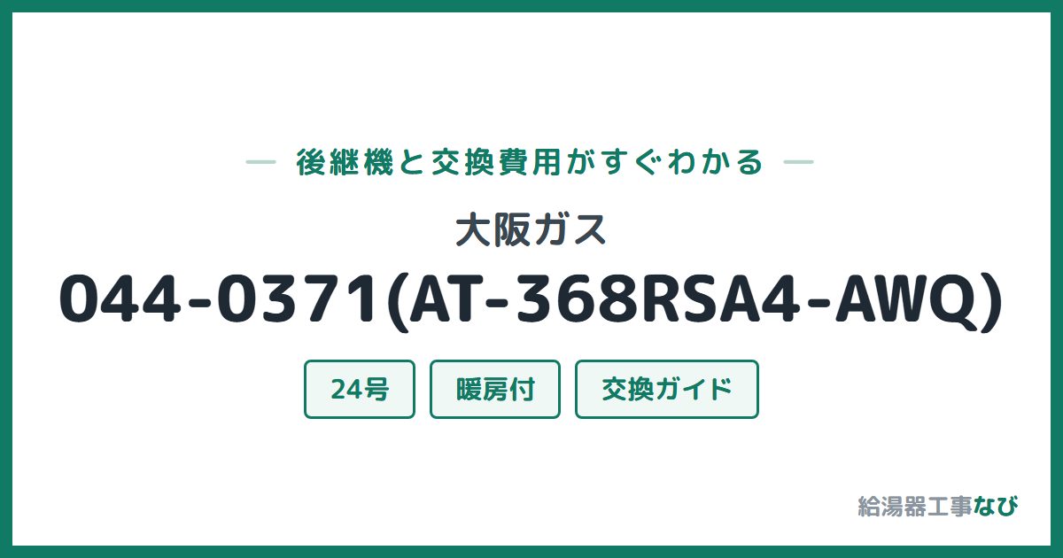 大阪ガス 044-0371(AT-368RSA4-AWQ)の後継機と交換費用ガイド