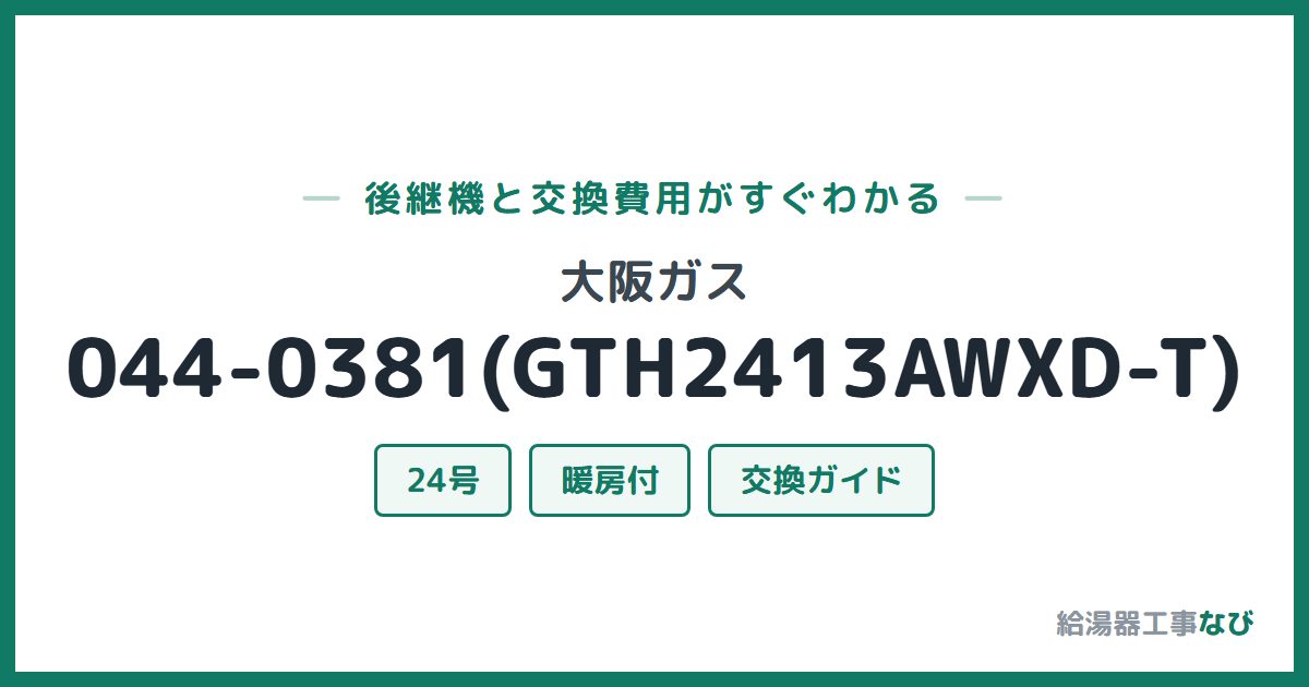 大阪ガス 044-0381(GTH2413AWXD-T)の後継機と交換費用ガイド