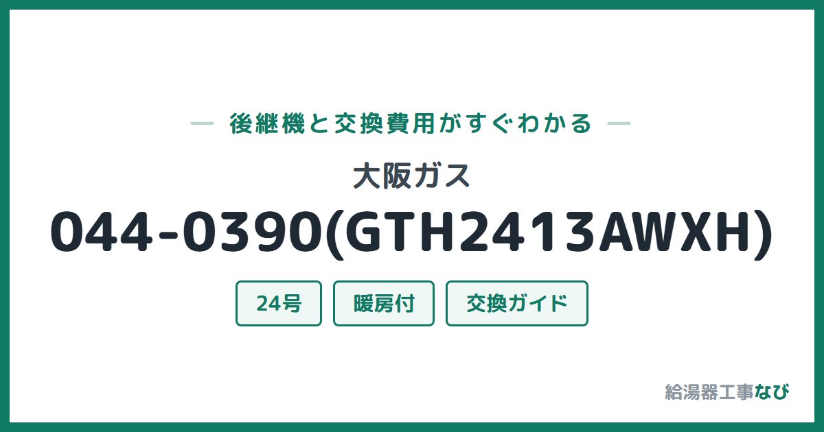 大阪ガス 044-0390(GTH2413AWXH)の後継機と交換費用ガイド