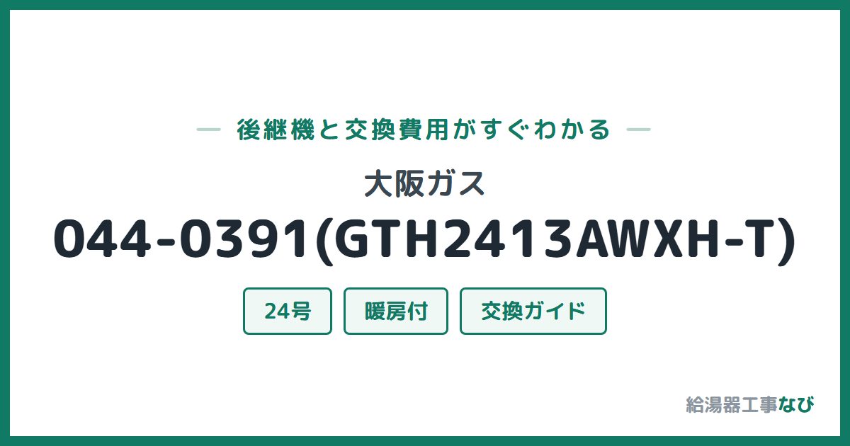 大阪ガス 044-0391(GTH2413AWXH-T)の後継機と交換費用ガイド