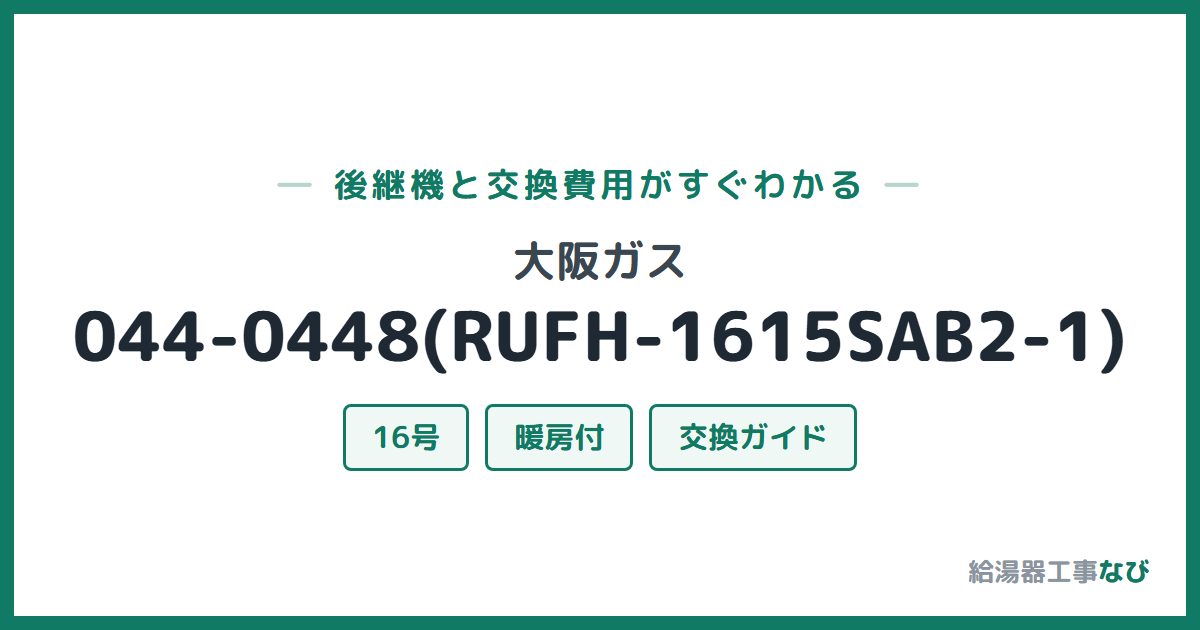 大阪ガス 044-0448(RUFH-1615SAB2-1)の後継機と交換費用ガイド