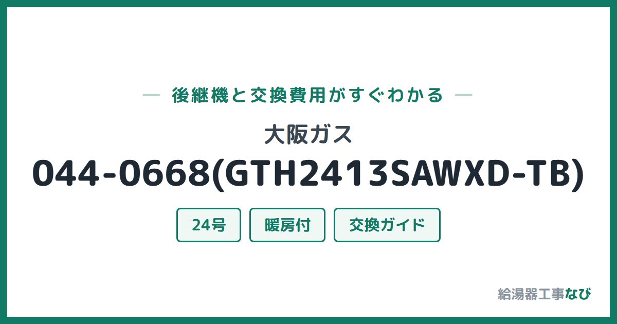 大阪ガス 044-0668(GTH2413SAWXD-TB)の後継機と交換費用ガイド