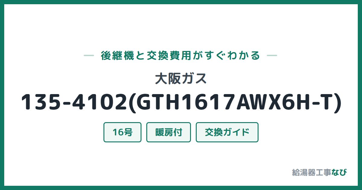 大阪ガス 135-4102(GTH1617AWX6H-T)の後継機と交換費用ガイド