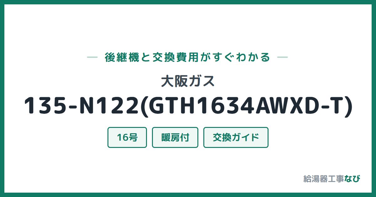大阪ガス 135-N122(GTH1634AWXD-T)の後継機と交換費用ガイド