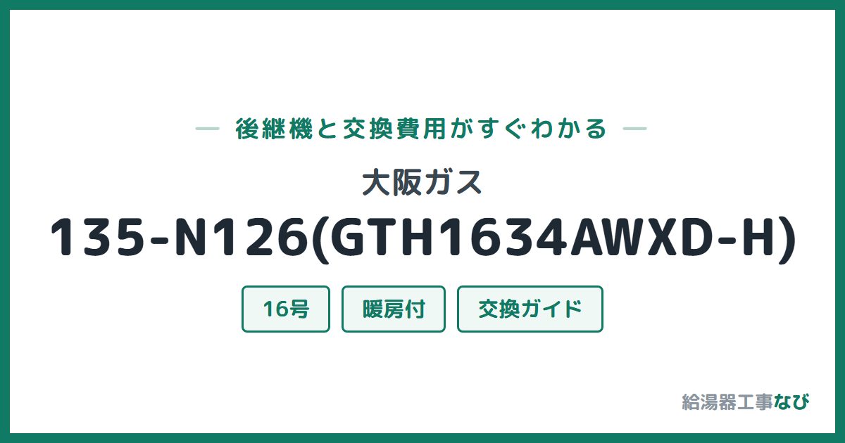 大阪ガス 135-N126(GTH1634AWXD-H)の後継機と交換費用ガイド