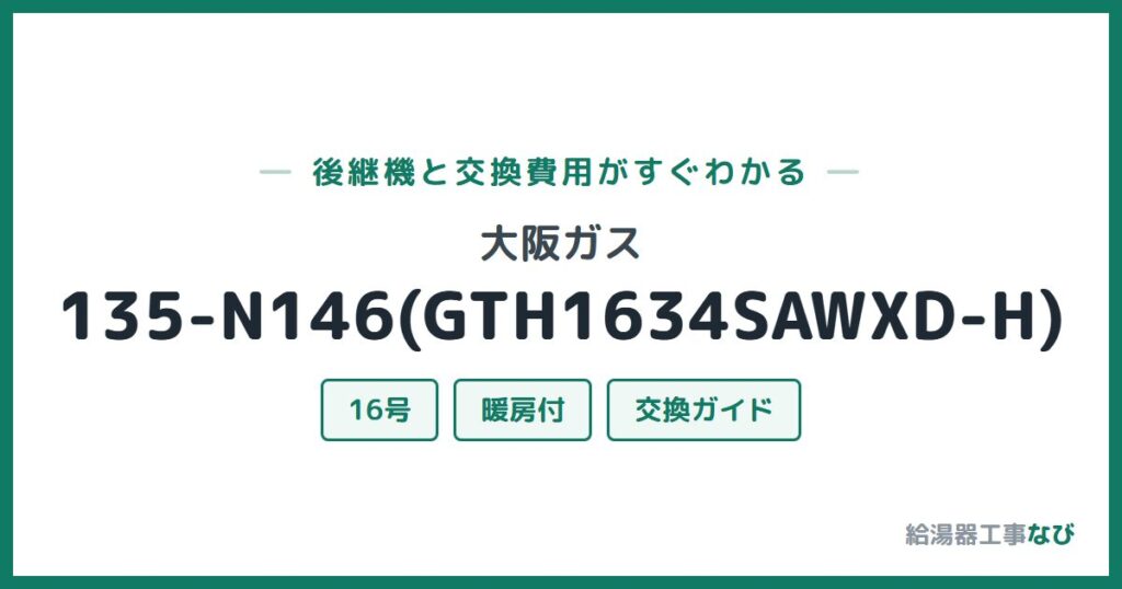 大阪ガス 135-N146(GTH1634SAWXD-H)の後継機と交換費用ガイド