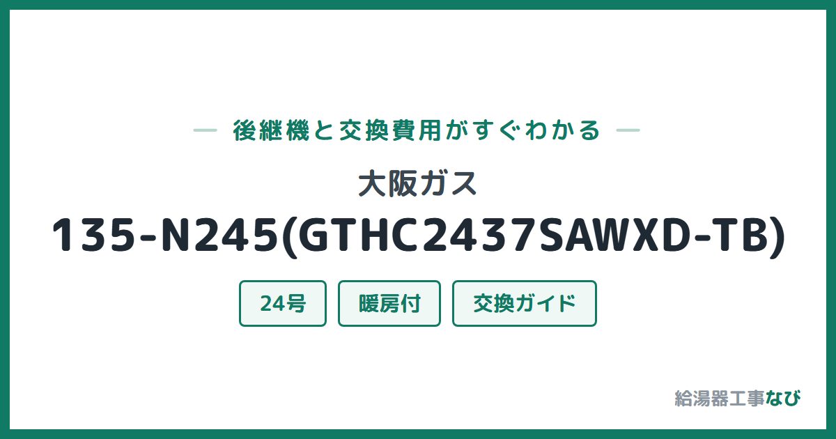 大阪ガス 135-N245(GTHC2437SAWXD-TB)の後継機と交換費用ガイド