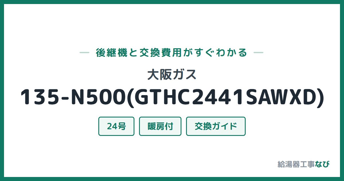 大阪ガス 135-N500(GTHC2441SAWXD)の後継機と交換費用ガイド