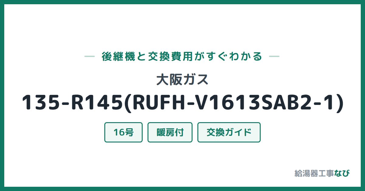 大阪ガス 135-R145(RUFH-V1613SAB2-1)の後継機と交換費用ガイド