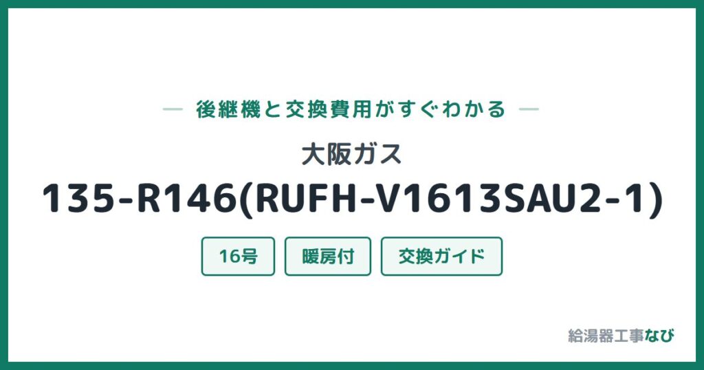 大阪ガス 135-R146(RUFH-V1613SAU2-1)の後継機と交換費用ガイド