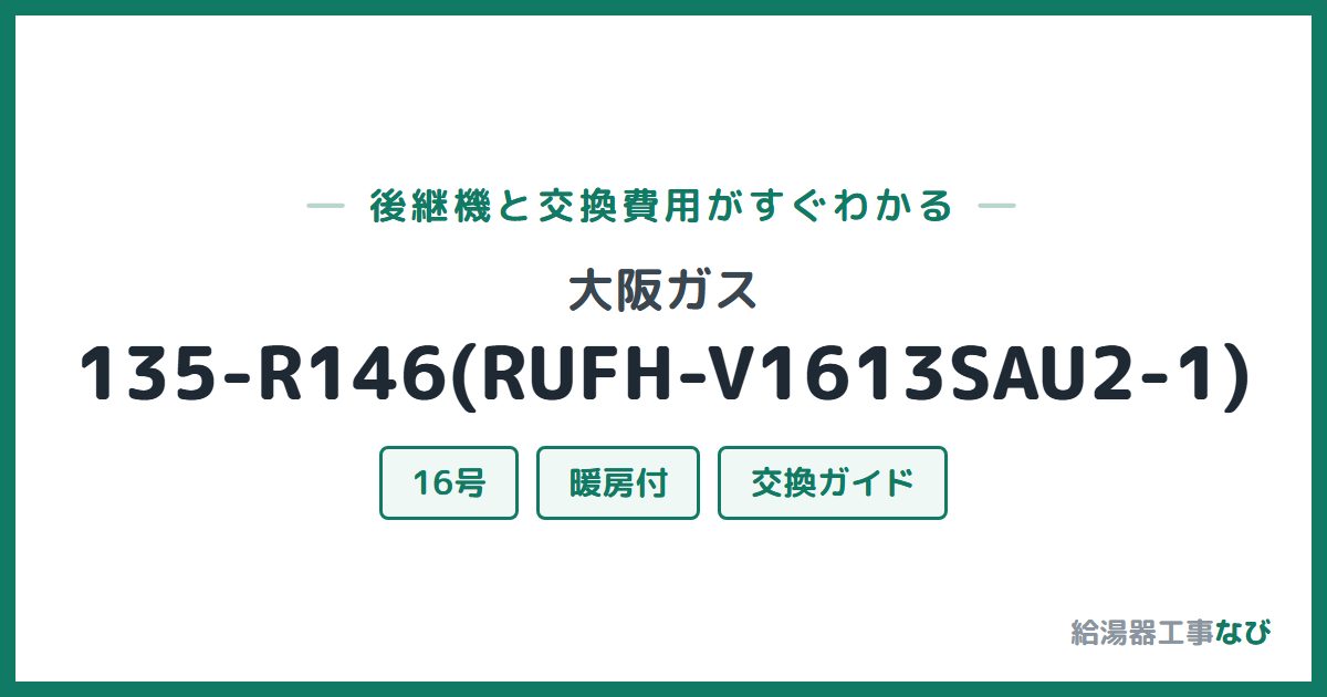 大阪ガス 135-R146(RUFH-V1613SAU2-1)の後継機と交換費用ガイド