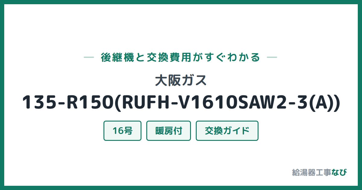大阪ガス 135-R150(RUFH-V1610SAW2-3(A))の後継機と交換費用ガイド