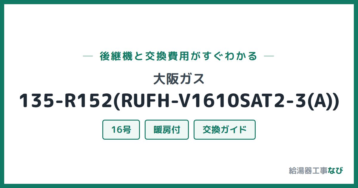 大阪ガス 135-R152(RUFH-V1610SAT2-3(A))の後継機と交換費用ガイド