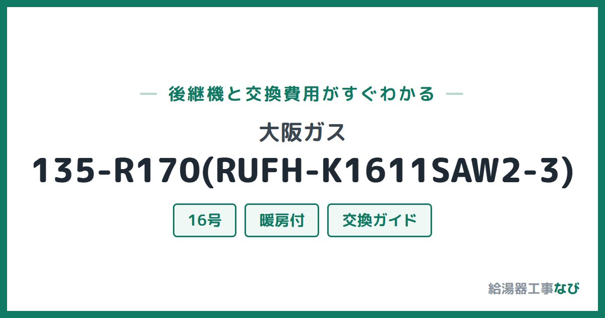 大阪ガス 135-R170(RUFH-K1611SAW2-3)の後継機と交換費用ガイド