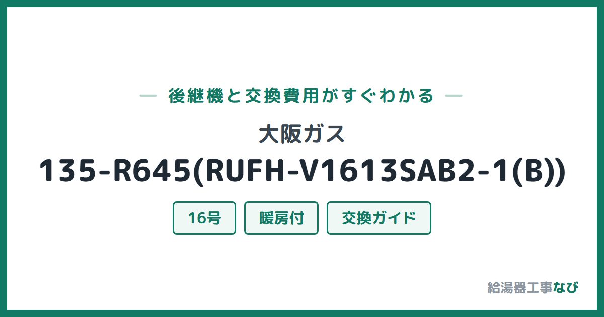大阪ガス 135-R645(RUFH-V1613SAB2-1(B))の後継機と交換費用ガイド