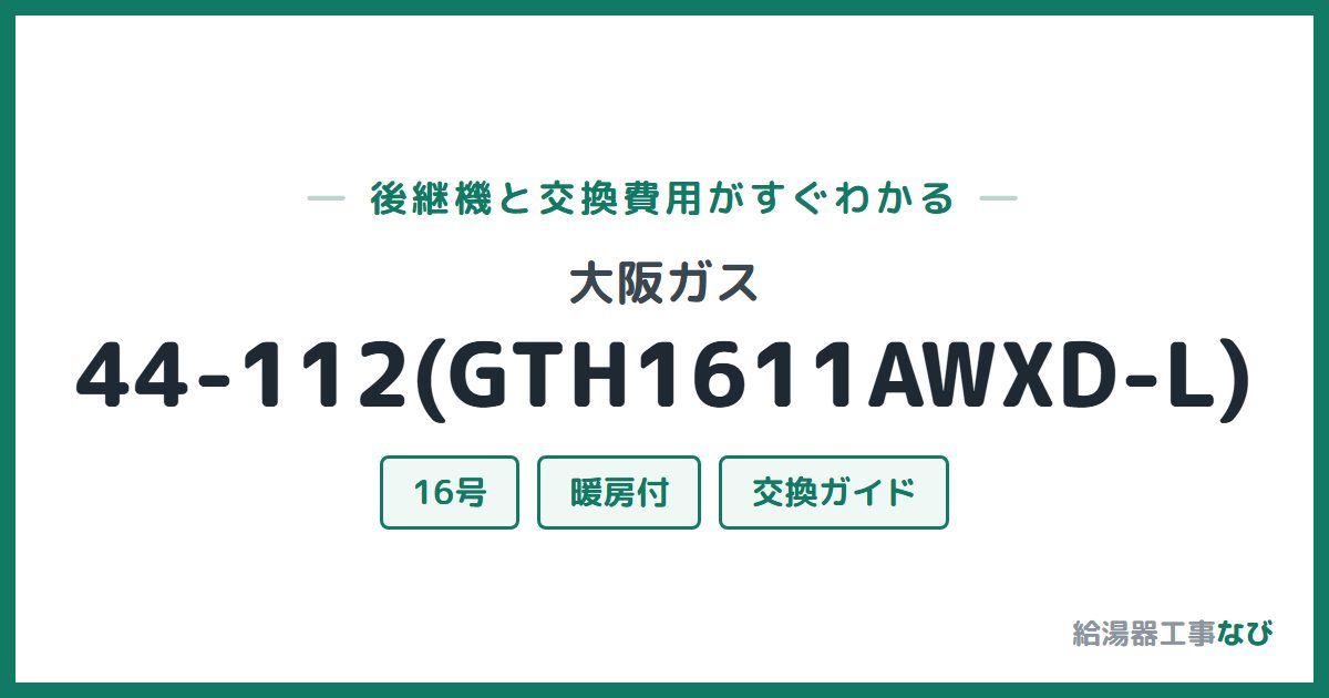 大阪ガス 44-112(GTH1611AWXD-L)の後継機と交換費用ガイド