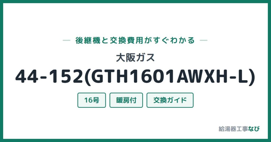 大阪ガス 44-152(GTH1601AWXH-L)の後継機と交換費用ガイド