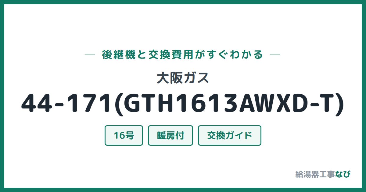 大阪ガス 44-171(GTH1613AWXD-T)の後継機と交換費用ガイド