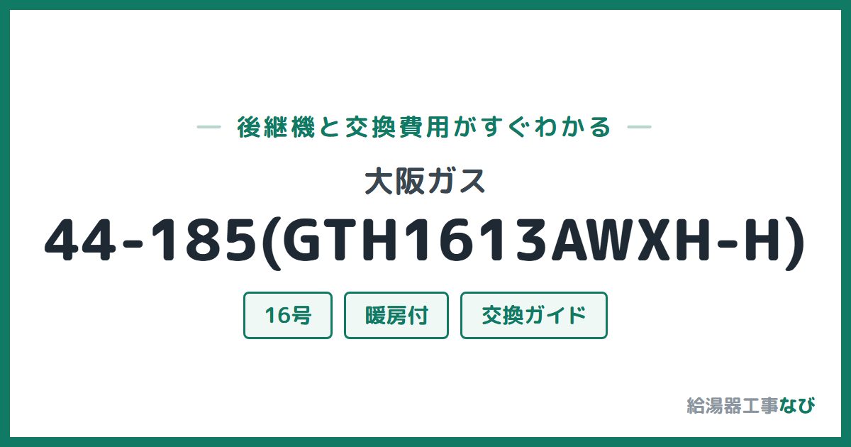 大阪ガス 44-185(GTH1613AWXH-H)の後継機と交換費用ガイド