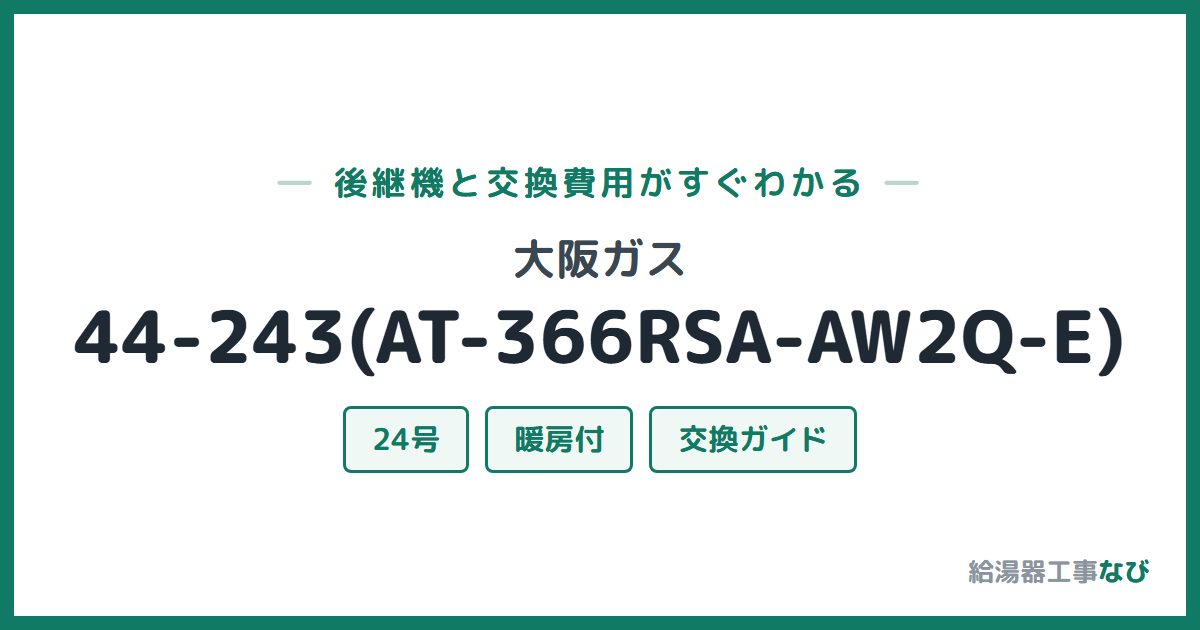 大阪ガス 44-243(AT-366RSA-AW2Q-E)の後継機と交換費用ガイド
