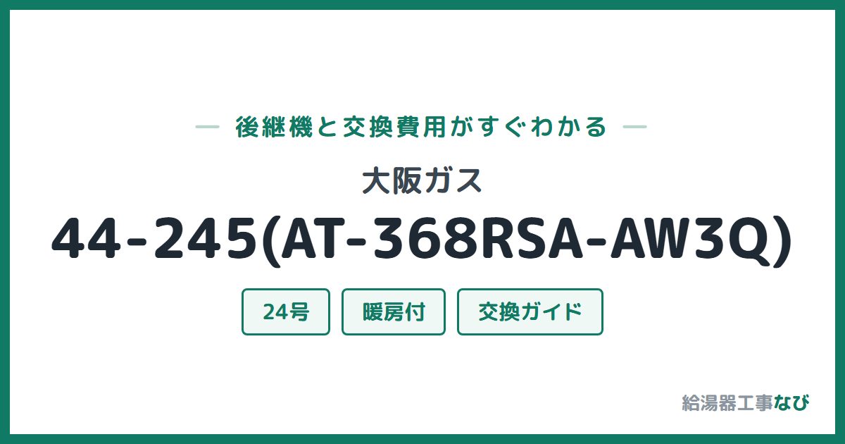 大阪ガス 44-245(AT-368RSA-AW3Q)の後継機と交換費用ガイド