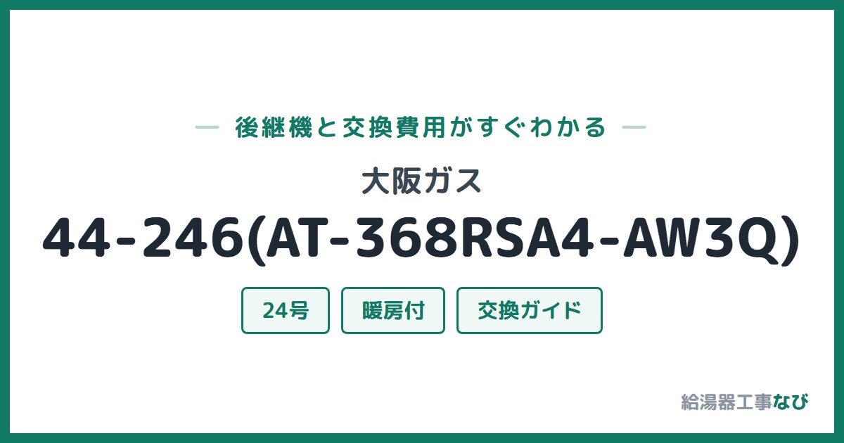 大阪ガス 44-246(AT-368RSA4-AW3Q)の後継機と交換費用ガイド