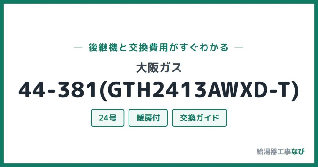 大阪ガス 44-381(GTH2413AWXD-T)の後継機と交換費用ガイド