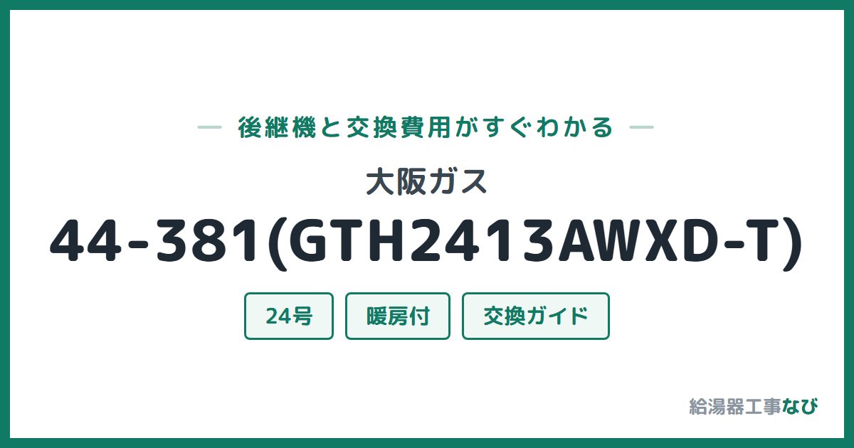 大阪ガス 44-381(GTH2413AWXD-T)の後継機と交換費用ガイド