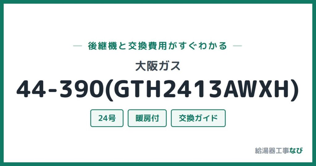 大阪ガス 44-390(GTH2413AWXH)の後継機と交換費用ガイド