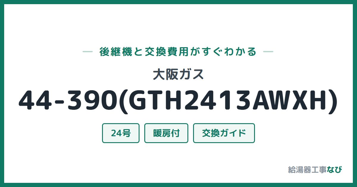 大阪ガス 44-390(GTH2413AWXH)の後継機と交換費用ガイド