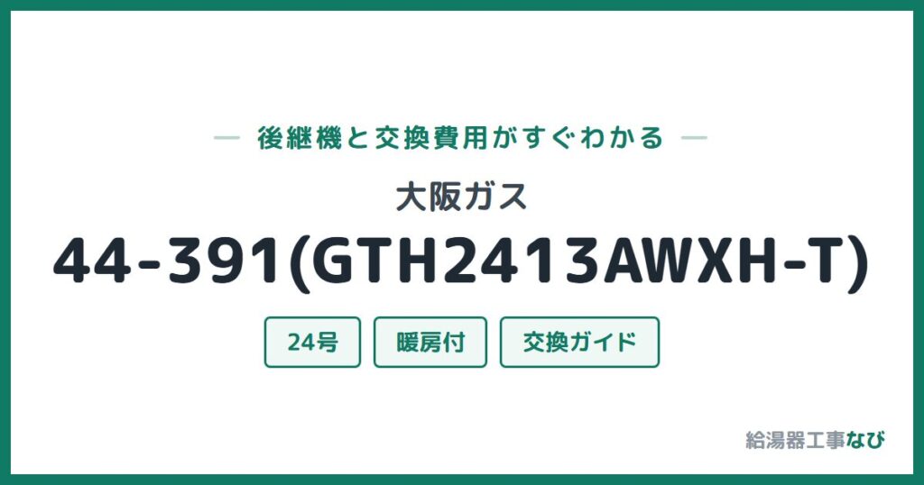 大阪ガス 44-391(GTH2413AWXH-T)の後継機と交換費用ガイド