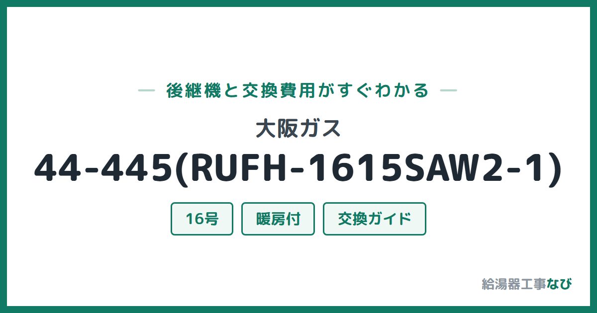 大阪ガス 44-445(RUFH-1615SAW2-1)の後継機と交換費用ガイド