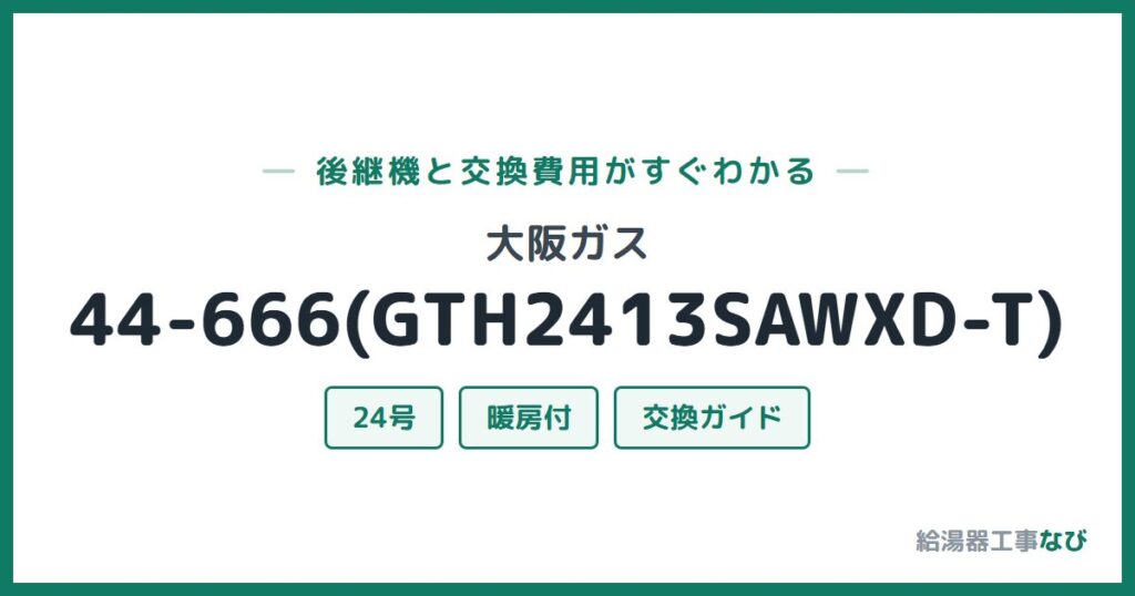 大阪ガス 44-666(GTH2413SAWXD-T)の後継機と交換費用ガイド