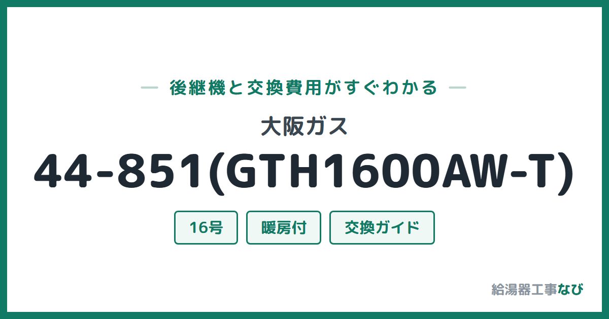 大阪ガス 44-851(GTH1600AW-T)の後継機と交換費用ガイド