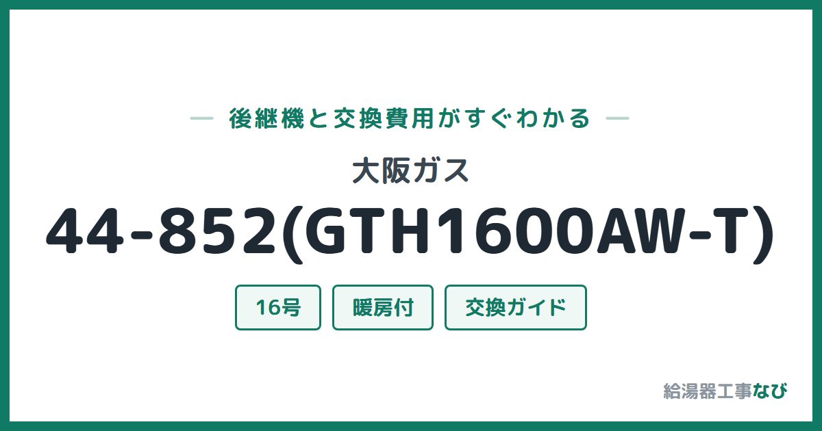 大阪ガス 44-852(GTH1600AW-T)の後継機と交換費用ガイド