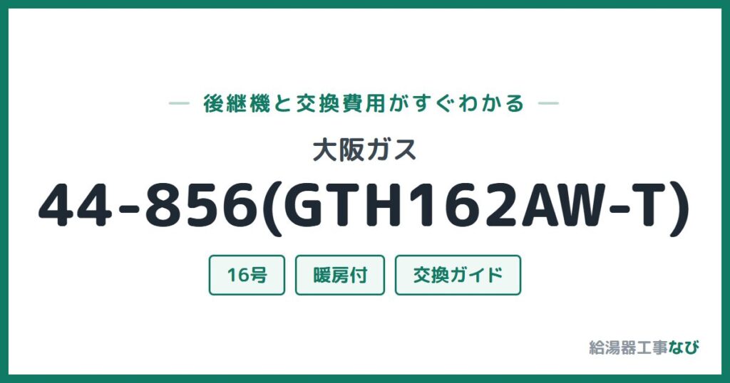 大阪ガス 44-856(GTH162AW-T)の後継機と交換費用ガイド