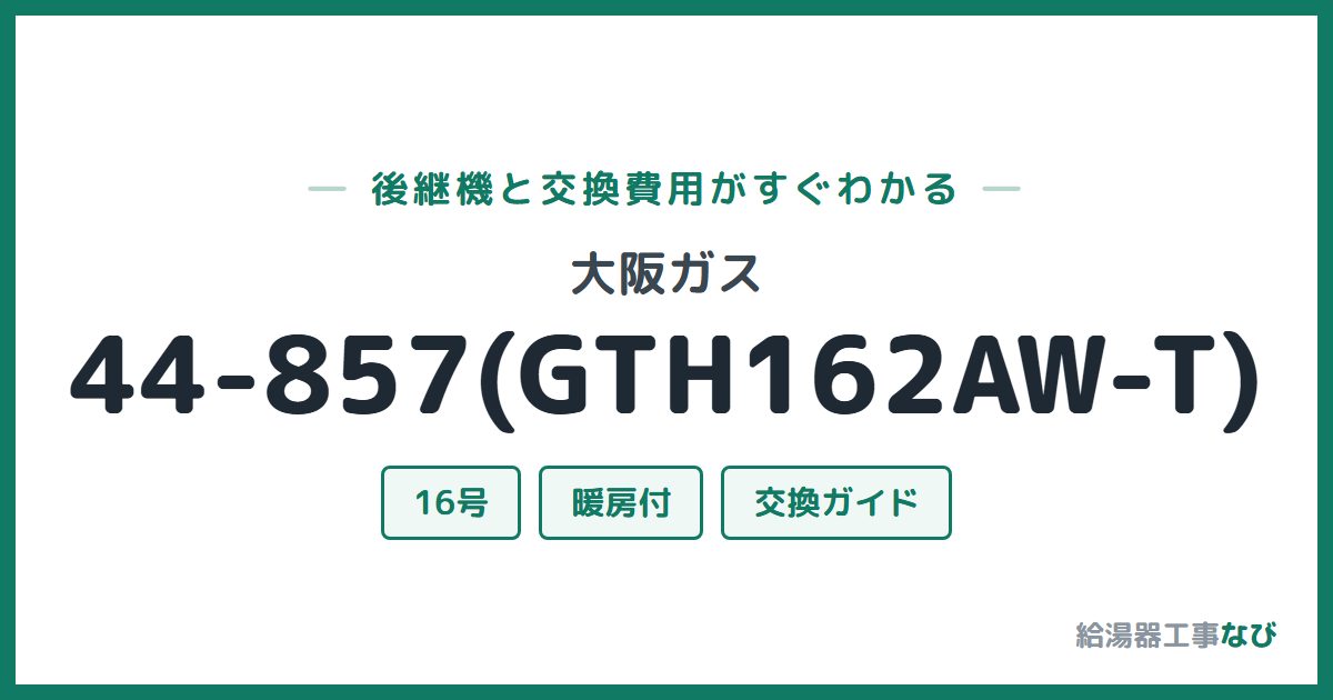 大阪ガス 44-857(GTH162AW-T)の後継機と交換費用ガイド