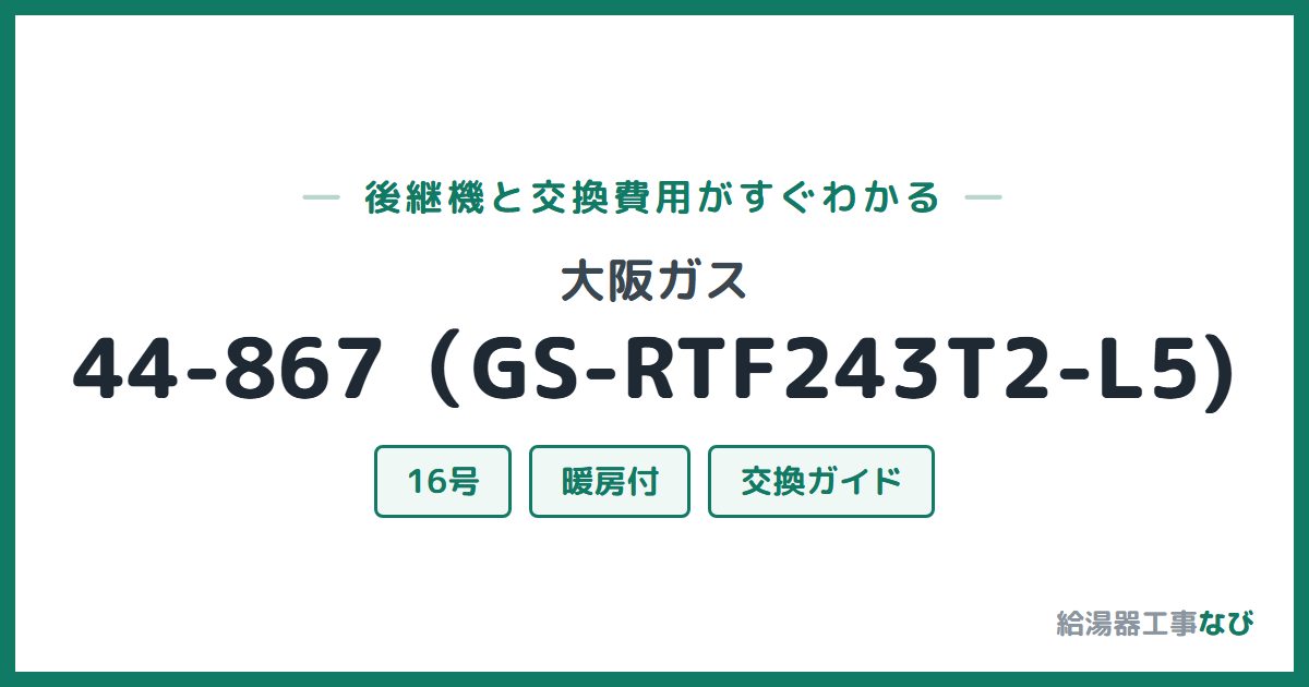 大阪ガス 44-867(GS-RTF243T2-L5)の後継機と交換費用ガイド