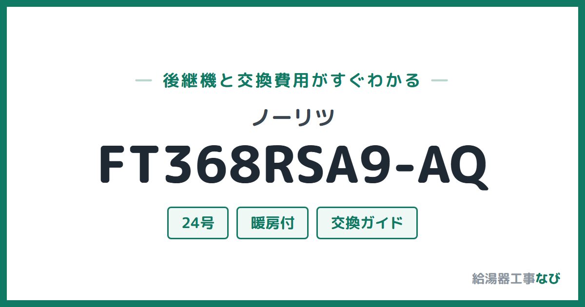 ノーリツ FT368RSA9-AQの後継機と交換費用ガイド