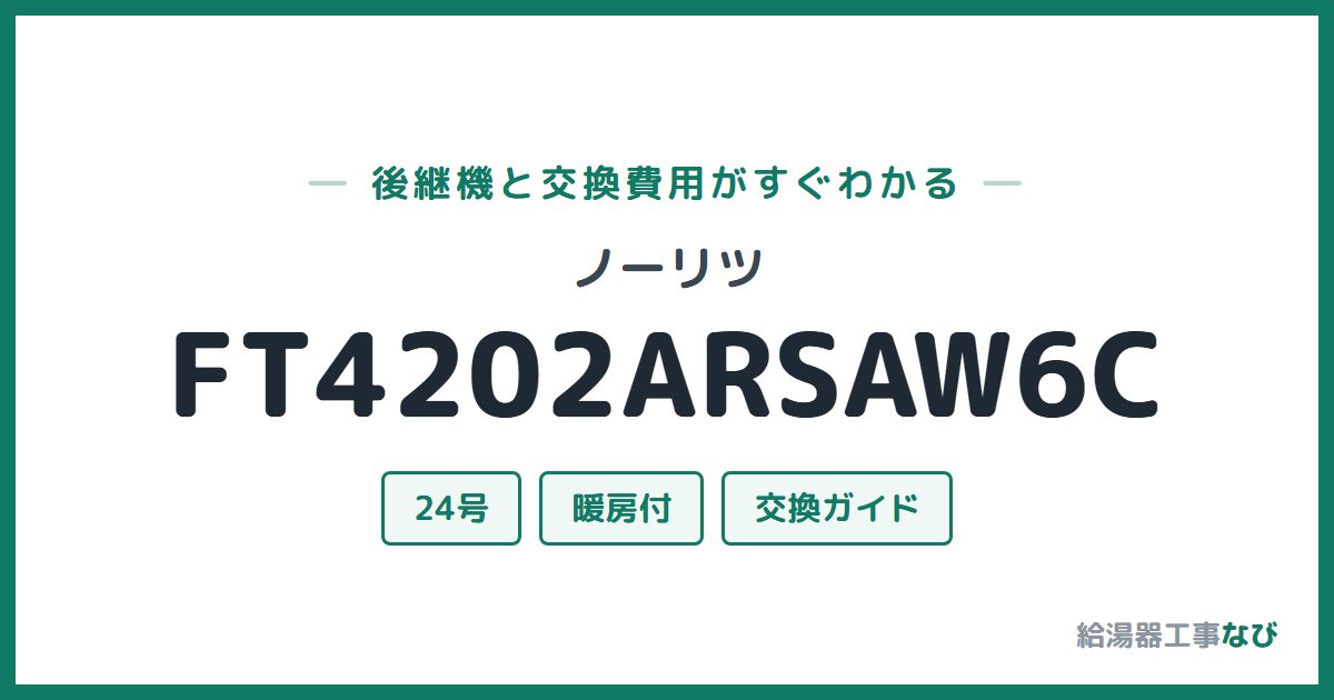 ノーリツ FT4202ARSAW6Cの後継機と交換費用ガイド