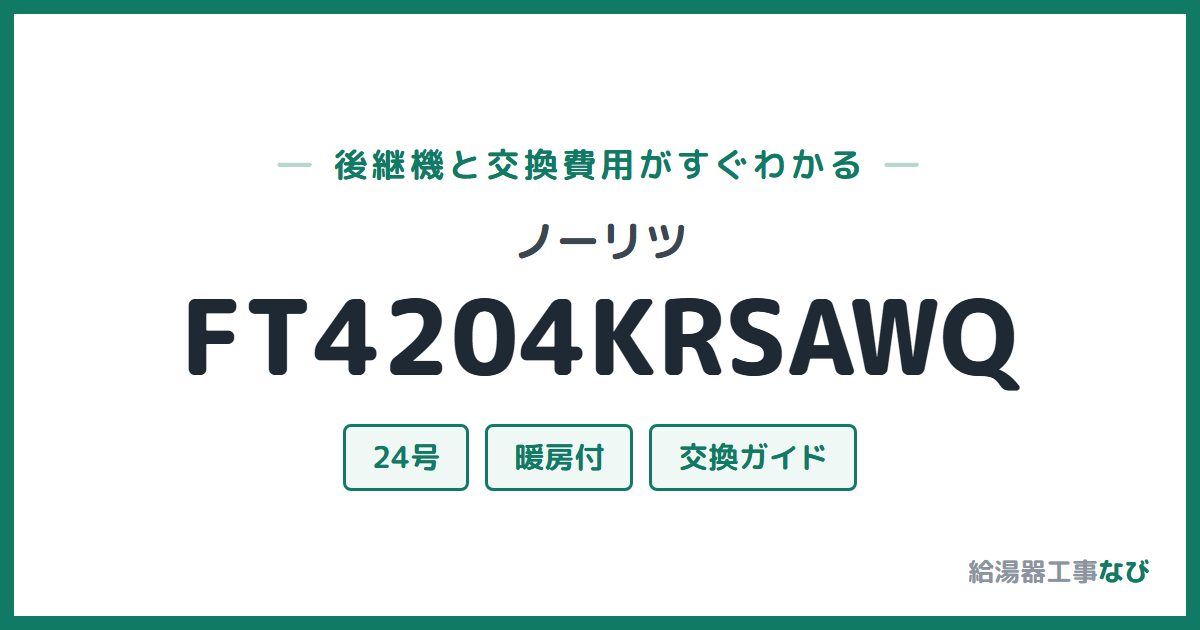 ノーリツ FT4204KRSAWQの後継機と交換費用ガイド