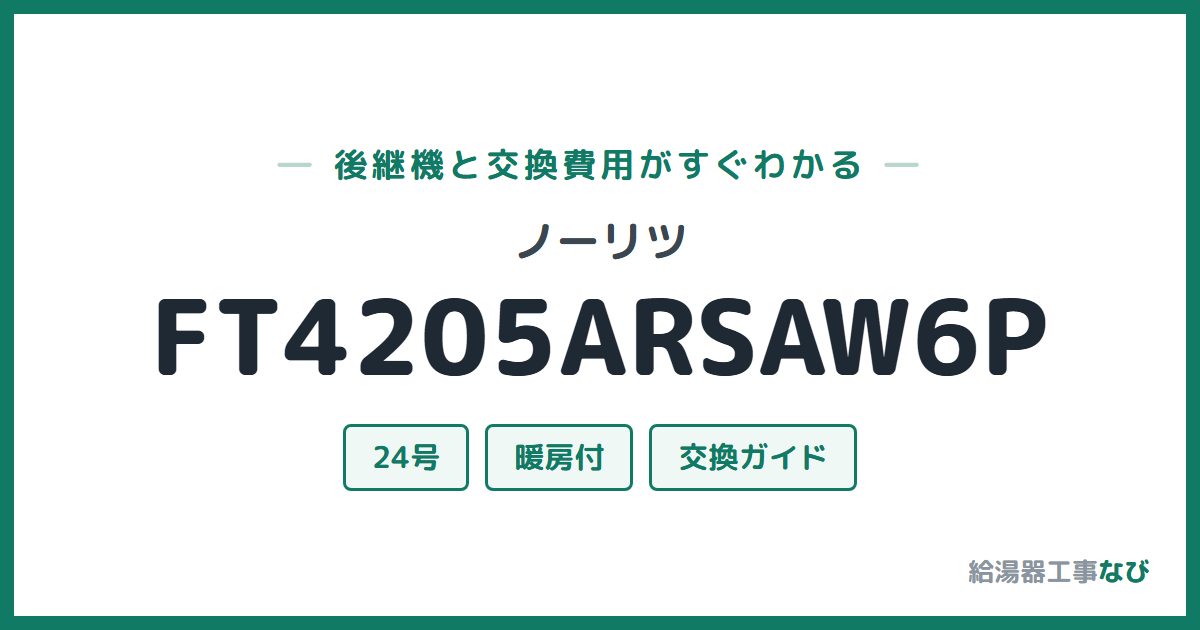ノーリツ FT4205ARSAW6Pの後継機と交換費用ガイド