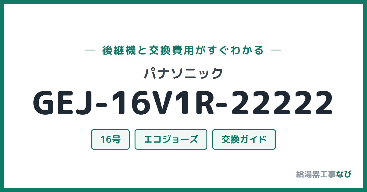 パナソニック GEJ-16V1R-22222の後継機と交換費用ガイド