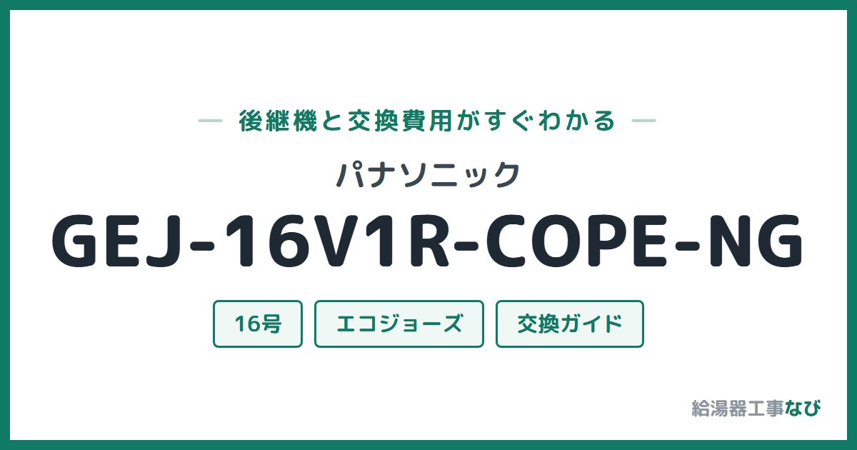 パナソニック GEJ-16V1R-COPE-NGの後継機と交換費用ガイド