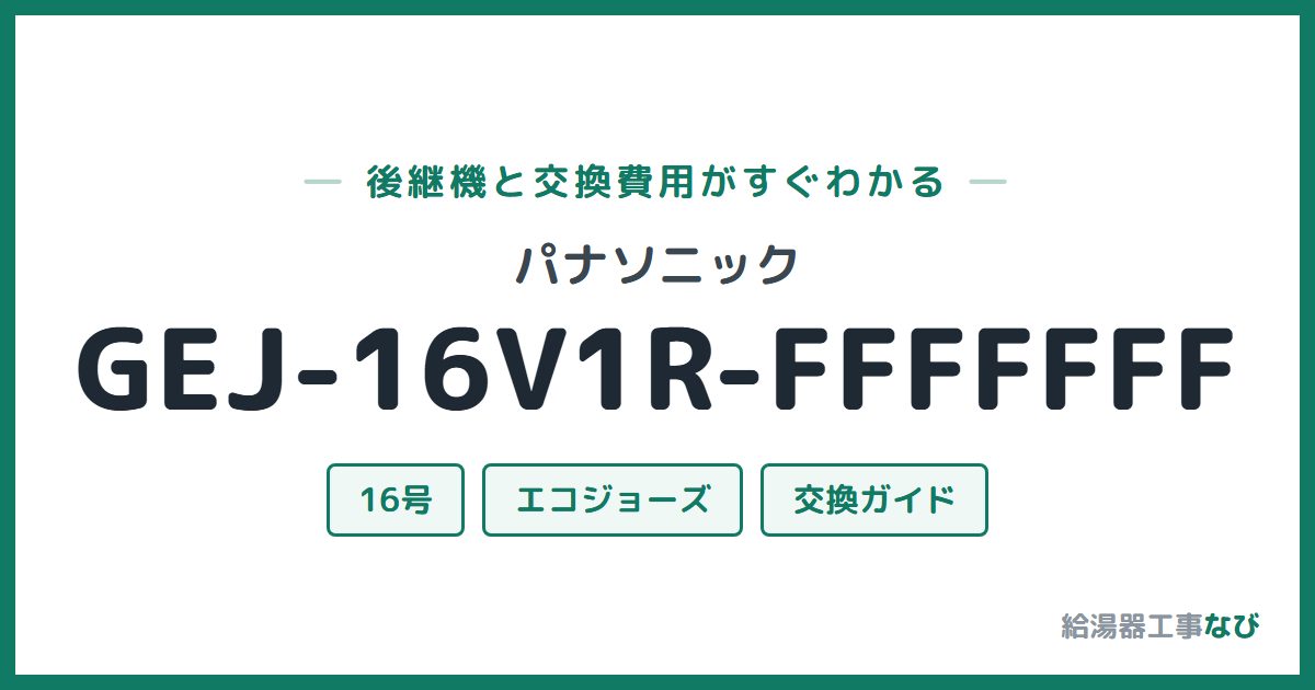 パナソニック GEJ-16V1R-FFFFFFFの後継機と交換費用ガイド