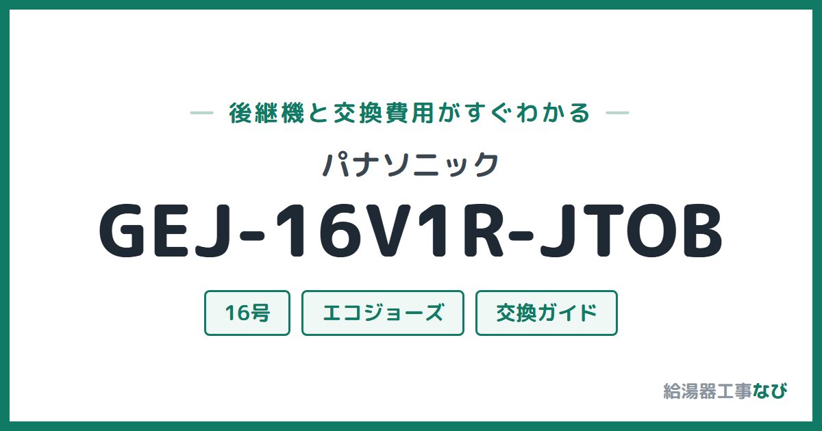 パナソニック GEJ-16V1R-JTOBの後継機と交換費用ガイド